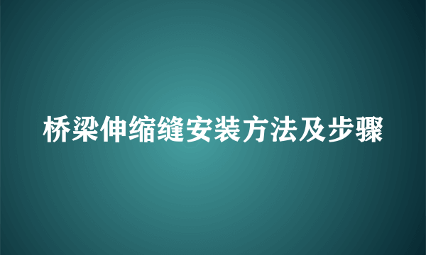 桥梁伸缩缝安装方法及步骤