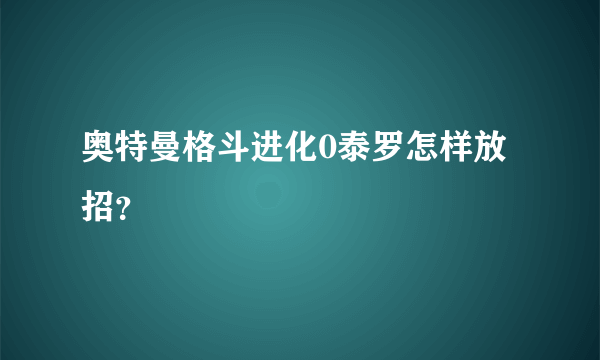 奥特曼格斗进化0泰罗怎样放招？