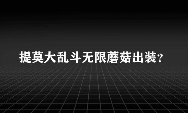 提莫大乱斗无限蘑菇出装？