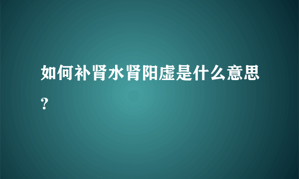 如何补肾水肾阳虚是什么意思？