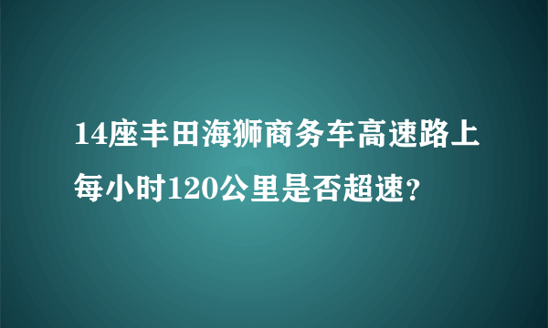 14座丰田海狮商务车高速路上每小时120公里是否超速？