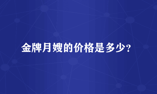 金牌月嫂的价格是多少？