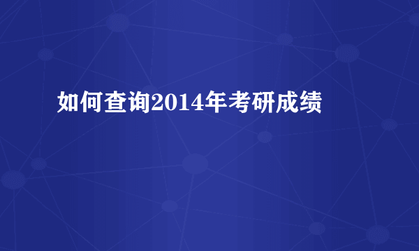 如何查询2014年考研成绩