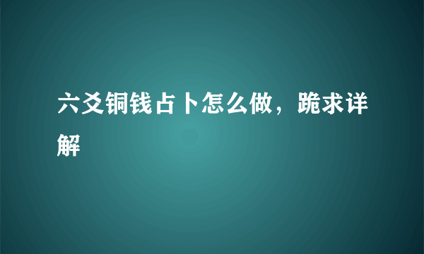 六爻铜钱占卜怎么做，跪求详解