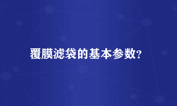 覆膜滤袋的基本参数？