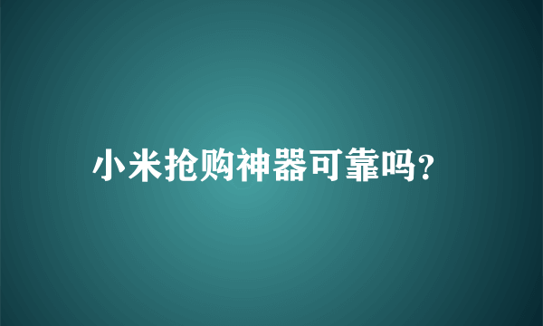 小米抢购神器可靠吗？