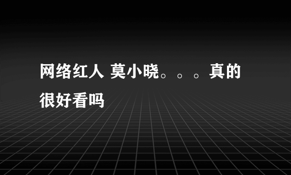 网络红人 莫小晓。。。真的很好看吗