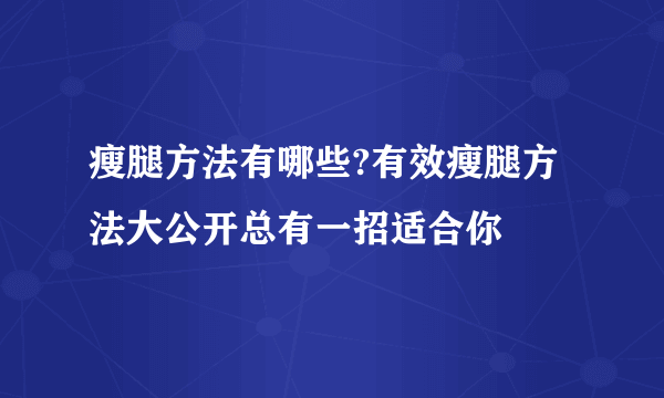 瘦腿方法有哪些?有效瘦腿方法大公开总有一招适合你