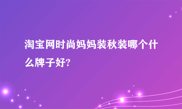 淘宝网时尚妈妈装秋装哪个什么牌子好?