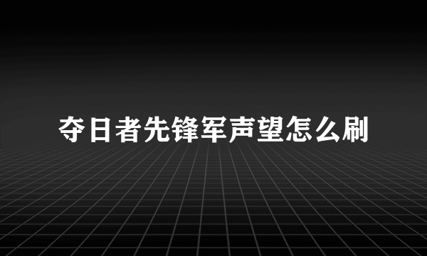 夺日者先锋军声望怎么刷