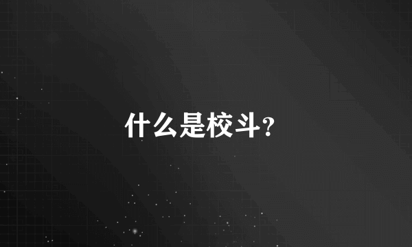 什么是校斗？