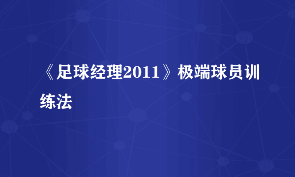 《足球经理2011》极端球员训练法