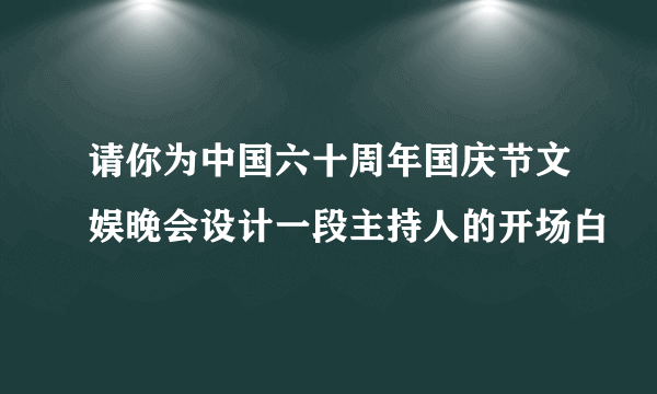 请你为中国六十周年国庆节文娱晚会设计一段主持人的开场白