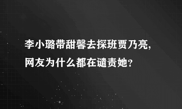 李小璐带甜馨去探班贾乃亮, 网友为什么都在谴责她？