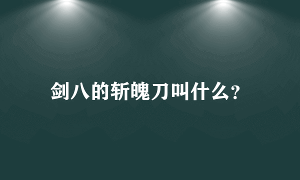 剑八的斩魄刀叫什么？