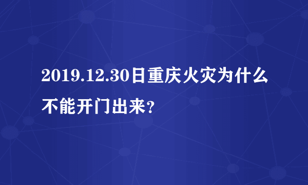 2019.12.30日重庆火灾为什么不能开门出来？