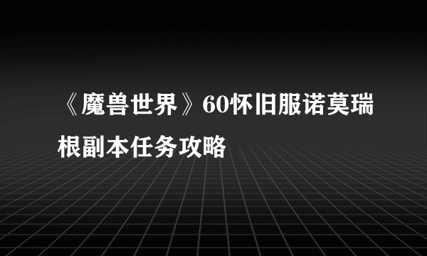 《魔兽世界》60怀旧服诺莫瑞根副本任务攻略