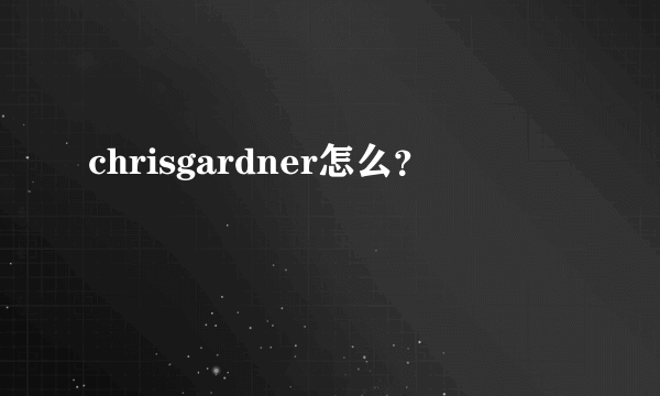 chrisgardner怎么？