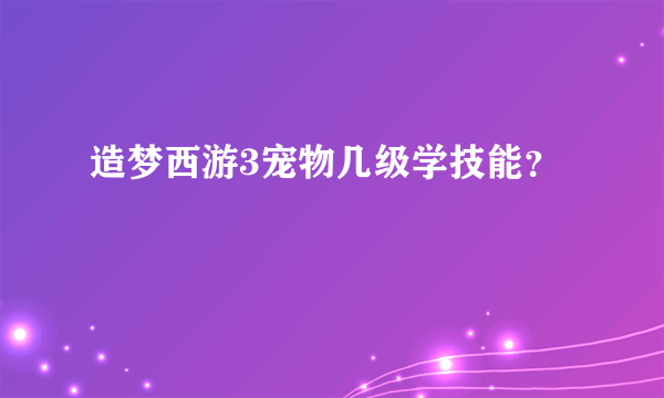 造梦西游3宠物几级学技能？