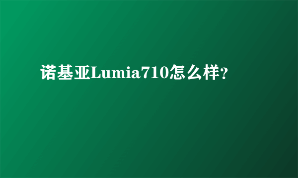 诺基亚Lumia710怎么样？