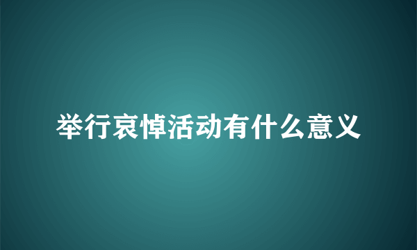 举行哀悼活动有什么意义