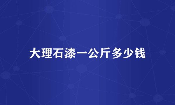 大理石漆一公斤多少钱