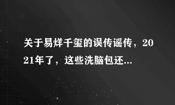 关于易烊千玺的误传谣传，2021年了，这些洗脑包还没破吗？