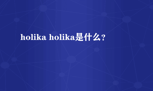 holika holika是什么？