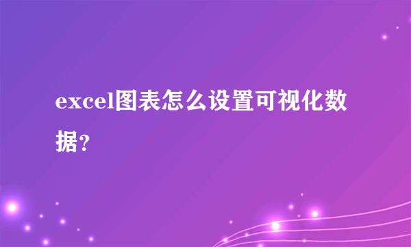 excel图表怎么设置可视化数据？