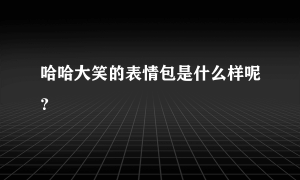 哈哈大笑的表情包是什么样呢？