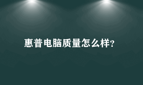 惠普电脑质量怎么样？