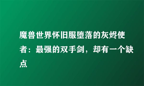 魔兽世界怀旧服堕落的灰烬使者：最强的双手剑，却有一个缺点