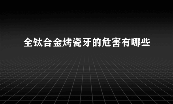 全钛合金烤瓷牙的危害有哪些