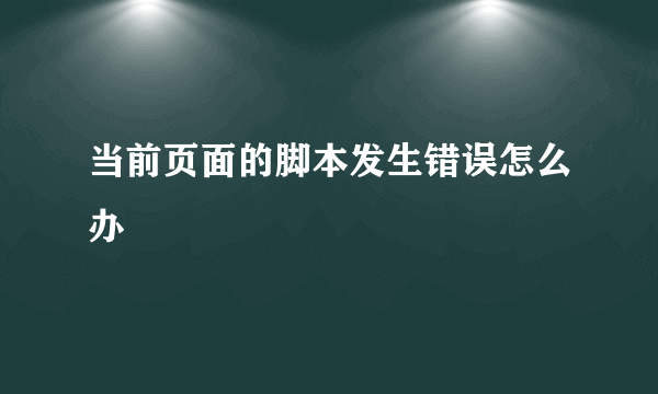 当前页面的脚本发生错误怎么办