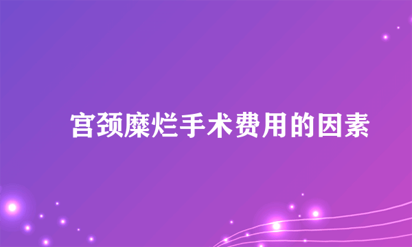 ​宫颈糜烂手术费用的因素