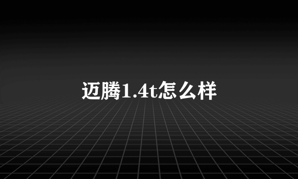 迈腾1.4t怎么样