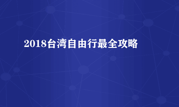 2018台湾自由行最全攻略