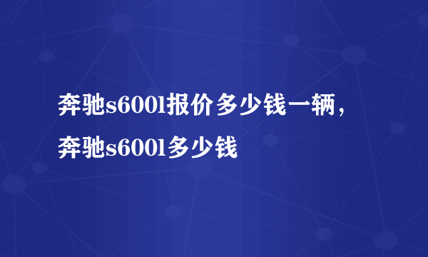 奔驰s600l报价多少钱一辆，奔驰s600l多少钱