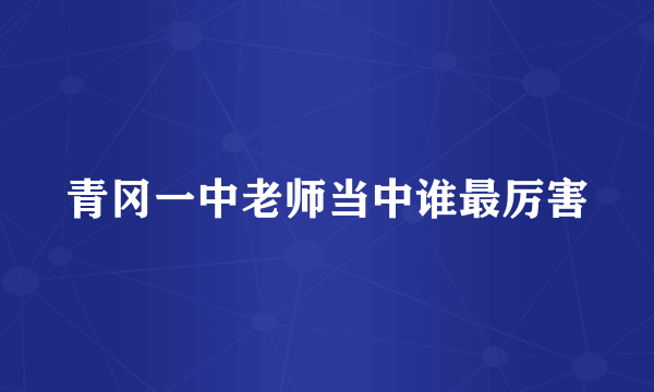 青冈一中老师当中谁最厉害