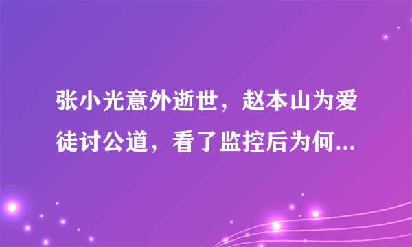 张小光意外逝世，赵本山为爱徒讨公道，看了监控后为何傻眼了？