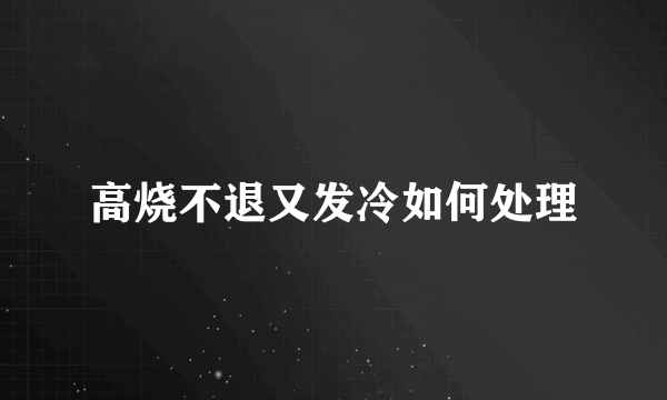 高烧不退又发冷如何处理