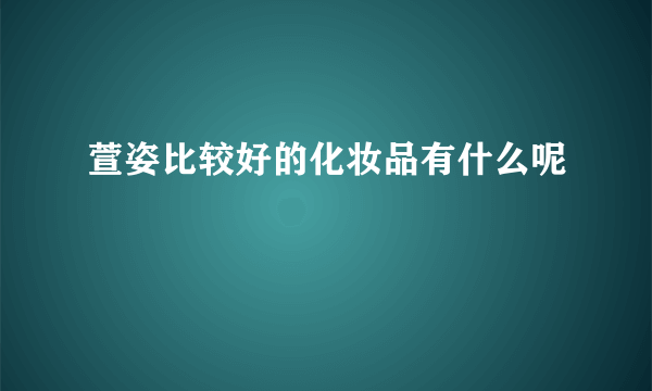 萱姿比较好的化妆品有什么呢