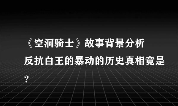 《空洞骑士》故事背景分析 反抗白王的暴动的历史真相竟是？