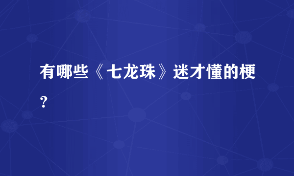 有哪些《七龙珠》迷才懂的梗？