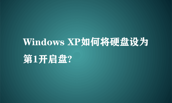 Windows XP如何将硬盘设为第1开启盘?