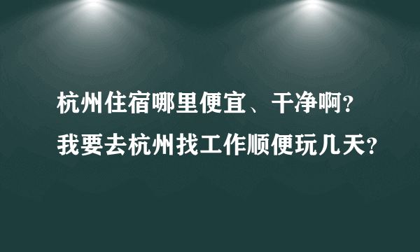 杭州住宿哪里便宜、干净啊？我要去杭州找工作顺便玩几天？