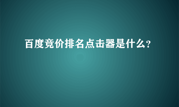 百度竞价排名点击器是什么？