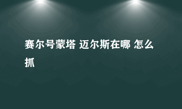 赛尔号蒙塔 迈尔斯在哪 怎么抓