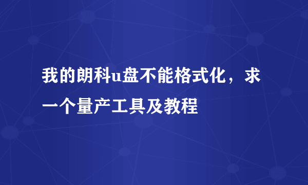 我的朗科u盘不能格式化，求一个量产工具及教程