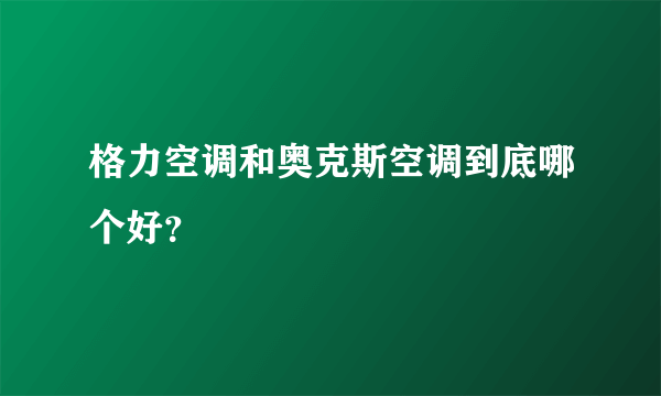 格力空调和奥克斯空调到底哪个好？